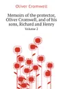 Memoirs of the protector, Oliver Cromwell, and of his sons, Richard and Henry. Volume 2 - Oliver Cromwell