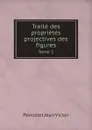 Traite des proprietes projectives des figures. Tome 1 - Poncelet Jean Victor