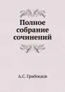 Полное собрание сочинений - А.С. Грибоедов