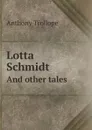 Lotta Schmidt. And other tales - Trollope Anthony