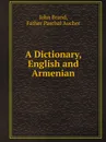 A Dictionary, English and Armenian - John Brand, Father Paschal Aucher