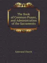 The Book of Common Prayer, and Administration of the Sacraments - Episcopal Church