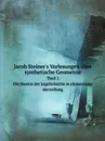 Jacob Steiner.s Vorlesungen uber synthetische Geometrie. Theil 1. Die theorie der kegelschnitte in elementarer darstellung - Jakob Steiner