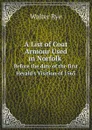 A List of Coat Armour Used in Norfolk. Before the date of the first Herald.s Visition of 1563 - Walter Rye