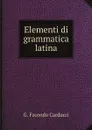 Elementi di grammatica latina - G. Facondo Carducci