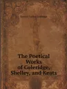 The Poetical Works of Coleridge, Shelley, and Keats - Samuel Taylor Coleridge