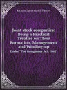 Joint stock companies: Being a Practical Treatise on Their Formation, Management and Winding-up. Under 