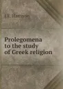 Prolegomena to the study of Greek religion - J.E. Harrison