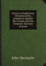 Essays on happiness, Christian piety, prejudices against the Gospel, and the Scripture doctrine of grace - John Maclaurin