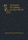 Cartulaire de l.abbaye de Saint-Bertin - Benjamin Edme Charles Guérard