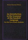 An Introduction to the Grammar of the Sanskrit Language. For the Use of Early Students - Horace Hayman Wilson