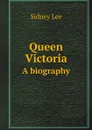 Queen Victoria. A biography - Sidney Lee