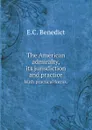 The American admiralty, its jurisdiction and practice. With practical forms. - E.C. Benedict