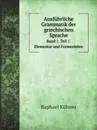 Ausfuhrliche Grammatik der griechischen Sprache. Band 1. Teil 1. Elementar und Formenlehre - Raphael Kühner