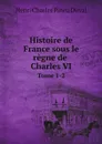 Histoire de France sous le regne de Charles VI. Tome 1-2 - Henri Charles Pineu Duval