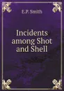 Incidents among Shot and Shell - E.P. Smith