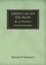 Letters on an Elk Hunt. By a Woman Homesteader - E.P. Stewart