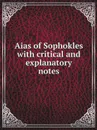 Aias of Sophokles with critical and explanatory notes - Софокл