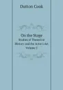 On the Stage. Studies of Theatrical History and the Actor.s Art. Volume 2 - Dutton Cook