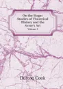 On the Stage: Studies of Theatrical History and the Actor.s Art. Volume I - Dutton Cook