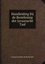 Handleiding Bij de Beoefening der Javaansche Taal - Joannes Jacobus de Hollander