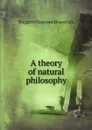 A theory of natural philosophy - Ruggero Giuseppe Boscovich