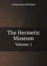The Hermetic Museum. Volume 1 - Arthur Edward Waite