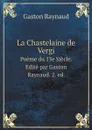 La Chastelaine de Vergi. Poeme du 13e Siecle. Edite par Gaston Raynaud. 2. ed. - Gaston Raynaud