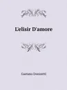 L.elisir D.amore - Gaetano Donizetti