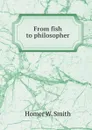 From fish to philosopher - H.W. Smith