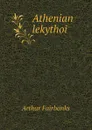 Athenian lekythoi - Arthur Fairbanks