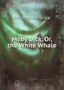 Moby Dick, Or, the White Whale - Melville Herman