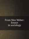 From Max Weber: Essays in sociology - H.H. Gerth, C. Wright Mills