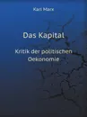 Das Kapital. Kritik der politischen Oekonomie - K. Marx