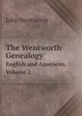 The Wentworth Genealogy. English and American. Volume 2 - J. Wentworth