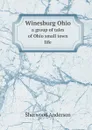 Winesburg Ohio. a group of tales of Ohio small town life - Sherwood Anderson