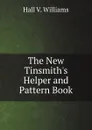 The New Tinsmith.s Helper and Pattern Book - Hall V. Williams