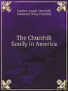 The Churchill family in America - G.A. Churchill, N. W.Churchill