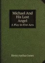 Michael And His Lost Angel. A Play In Five Acts - Henry Arthur Jones