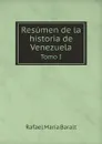 Resumen de la historia de Venezuela. Tomo I - Rafael María Baralt