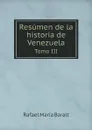 Resumen de la historia de Venezuela. Tomo III - Rafael María Baralt