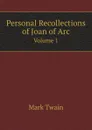 Personal Recollections of Joan of Arc. Volume 1 - M. Twain