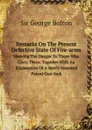 Remarks On The Present Defective State Of Fire-arms. Shewing The Danger To Those Who Carry Them: Together With An Explanation Of A Newly Invented Patent Gun-lock - Sir George Bolton