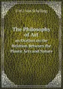 The Philosophy of Art. an Oration on the Relation Between the Plastic Arts and Nature - F.W.J. Von Schelling