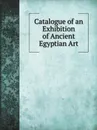 Catalogue of an exhibition of ancient Egyptian art - Percy E. Newberry, HR. Hall