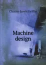 Machine design - Charles Lewis Griffin