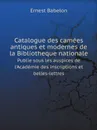 Catalogue des camees antiques et modernes de la Bibliotheque nationale. Publie sous les auspices de l.Academie des inscriptions et belles-lettres - Ernest Babelon