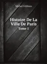 Histoire De La Ville De Paris. Tome 1 - Michel Félibien