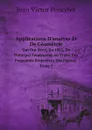 Applications D.analyse Et De Geometrie. Qui Ont Servi, En 1822, De Principal Fondement Au Traite Des Proprietes Projectives Des Figures. Volume 1 - Jean Victor Poncelet