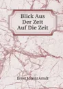 Blick Aus Der Zeit Auf Die Zeit - E.M. Arndt